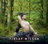 Download free books in pdf Wild Kilted Yoga: Flow and Feel Free