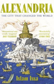 Title: Alexandria: The City that Changed the World, Author: Islam Issa