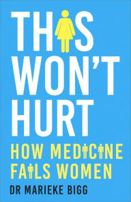 Title: This Won't Hurt: How Medicine Fails Women, Author: Marieke Bigg