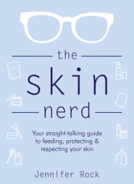 Title: The Skin Nerd: Your straight-talking guide to feeding, protecting & respecting your skin, Author: Jennifer Rock