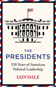 Title: The Presidents: 250 Years of American Political Leadership, Author: Iain Dale