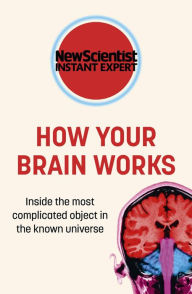 Title: How Your Brain Works: Inside the most complicated object in the known universe, Author: New Scientist