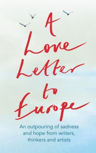 Title: A Love Letter to Europe: An outpouring of sadness and hope - Mary Beard, Shami Chakrabati, William Dalrymple, Sebastian Faulks, Neil Gaiman, Ruth Jones, J.K. Rowling, Sandi Toksvig and others, Author: Melvyn Bragg