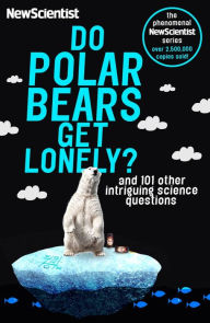 Title: Do Polar Bears Get Lonely: And 101 other intriguing science questions, Author: New Scientist