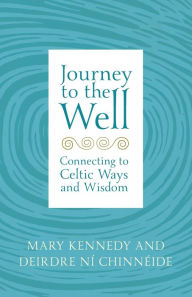 Title: Journey to the Well: Connecting to Celtic Ways and Wisdom, Author: Mary Kennedy