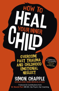 Free new audiobooks download How to Heal Your Inner Child: Overcome Past Trauma and Childhood Emotional Neglect iBook FB2 PDB 9781529383638