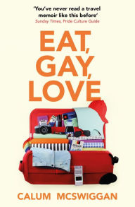 Title: Eat, Gay, Love: Longlisted for the Polari First Book Prize, Author: Calum McSwiggan