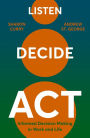 Listen. Decide. Act.: Informed Decision Making in Work and Life