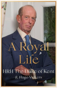 Title: A Royal Life, Author: HRH The Duke of Kent