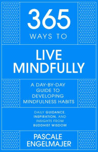 Title: 365 Ways to Live Mindfully: A Day-by-day Guide to Mindfulness, Author: Pascale Engelmajer