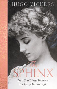 Title: The Sphinx: The Life of Gladys Deacon - Duchess of Marlborough, Author: Hugo Vickers