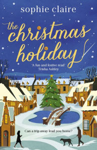 Title: The Christmas Holiday: The perfect cosy, heart-warming winter romance, full of festive magic!, Author: Sophie Claire