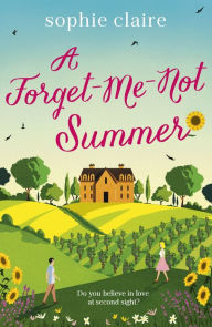 Title: A Forget-Me-Not Summer: The perfect feel-good summer escape, set in sunny Provence!, Author: Sophie Claire