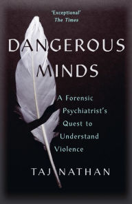 Title: Dangerous Minds: A Forensic Psychiatrist's Quest to Understand Violence, Author: Taj Nathan