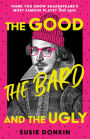 The Good, the Bard and the Ugly: A funny, modern take on Shakespeare's best-known plays from the Bafta-winning Horrible Histories writer