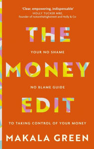 Title: The Money Edit: Your no blame, no shame guide to taking control of your money, Author: Makala Green