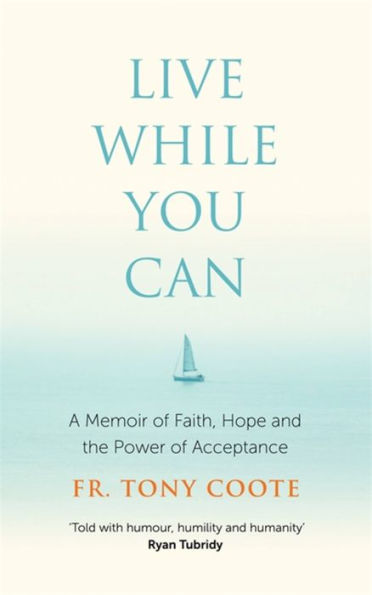 Live While You Can: A Memoir of Faith, Hope and the Power Acceptance