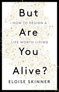 But Are you Alive?: How to Design A Life Worth Living