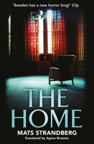 Title: The Home: A brilliantly creepy novel about possession, friendship and loss: 'Good characters, clever story, plenty of scares - admit yourself to The Home right now' says horror master John Ajvide Lindqvist, Author: Mats Strandberg