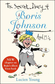 Title: The Secret Diary of Boris Johnson Aged 13¼, Author: Lucien Young