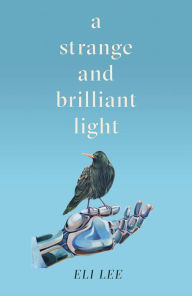 Title: A Strange and Brilliant Light: Winner of the Writers' Guild Best First Novel Award, Author: Eli Lee