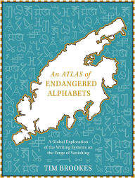 Title: An Atlas of Endangered Alphabets: Writing Systems on the Verge of Vanishing, Author: Tim Brookes