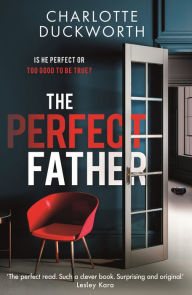 Title: The Perfect Father: a compulsive and addictive psychological thriller with a shocking twist, Author: Charlotte Duckworth
