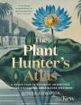 The Plant-Hunter's Atlas: A World Tour of Botanical Adventures, Chance Discoveries and Strange Specimens