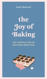 Free new age books download The Joy of Baking: The Everyday Zen of Watching Bread Rise PDF (English literature)