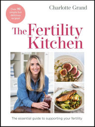 Title: The Fertility Kitchen: The Essential Guide to Supporting your Fertility, Author: Charlotte Grand