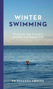 Title: Winter Swimming: The Nordic Way Towards a Healthier and Happier Life, Author: Susanna Soberg