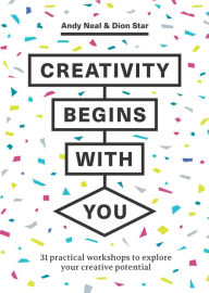 Title: Creativity Begins With You: 31 Practical Workshops to Explore Your Creative Potential, Author: Andy Neal