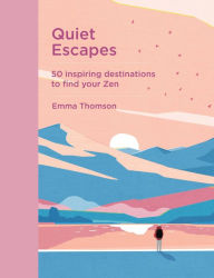 Title: Quiet Escapes: 50 inspiring destinations to find your Zen, Author: Emma Thomson