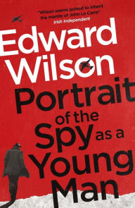 Title: Portrait of the Spy as a Young Man: A gripping WWII espionage thriller by a former special forces officer, Author: Edward Wilson