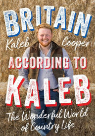 Title: Britain According to Kaleb: The Wonderful World of Country Life, Author: Kaleb Cooper