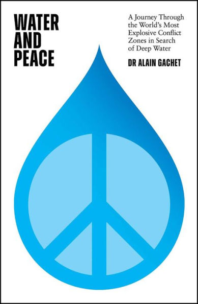 water and Peace: A journey through the world's most explosive conflict zones search of deep
