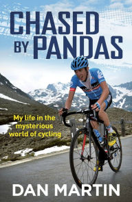 Title: Chased By Pandas: My life in the mysterious world of cycling, Author: Dan Martin