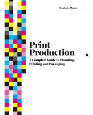 Title: Print Production: A Complete Guide to Planning, Printing and Packaging, Author: Margherita Mariano