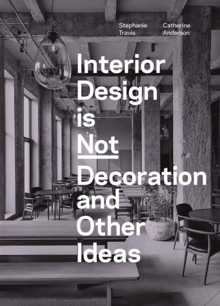 Interior Design is Not Decoration And Other Ideas: Explore the world of interior design all around you in 100 illustrated entries