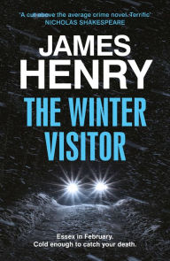 Title: The Winter Visitor: the explosive new thriller set in the badlands of Essex, Author: James Henry
