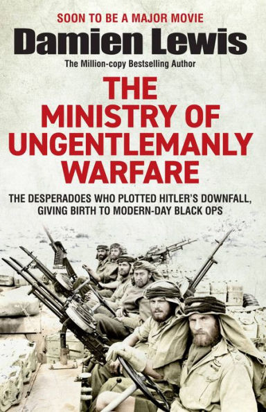 Ministry of Ungentlemanly Warfare: The Desperadoes Who Plotted Hitler's Downfall, Giving Birth to Modern-day Black Ops