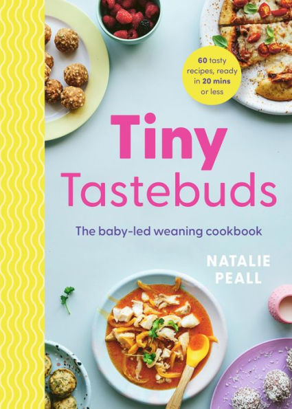 Tiny Tastebuds: A definitive guide to baby-led weaning for busy parents