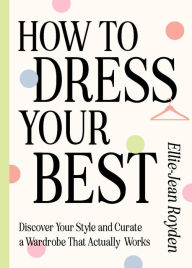 Free computer ebook pdf downloads How to Dress Your Best: Discover Your Personal Style and Curate a Wardrobe That Actually Works FB2 MOBI PDF 9781529436624