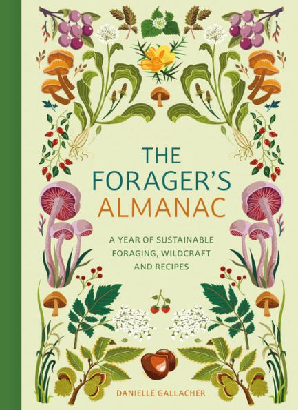 The Forager's Almanac: A year of sustainable gathering, growing, recipes and wildcraft