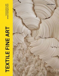 Title: Textile Fine Art: Conversations with Artists Working by Hand, Author: Helen Adams