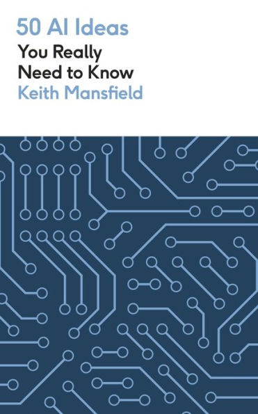50 AI Ideas You Really Need to Know: A complete introduction to the key concepts and innovation of artificial intelligence