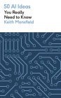 50 AI Ideas You Really Need to Know: A complete introduction to the key concepts and innovation of artificial intelligence