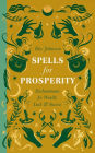 Spells for Prosperity: Enchantments for Wealth, Luck and Success
