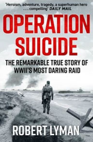 Title: Operation Suicide: The Remarkable Story of the Cockleshell Raid, Author: Robert Lyman