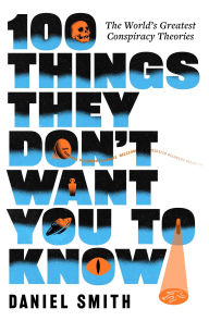 Title: 100 Things They Don't Want You To Know: Conspiracies, mysteries and unsolved crimes, Author: Daniel Smith
